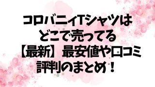 コロバニィTシャツはどこで売ってる【最新】最安値や口コミ評判のまとめ！